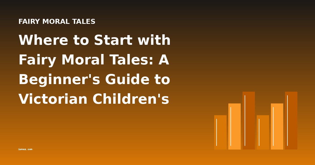 Where to Start with Fairy Moral Tales: A Beginner's Guide to Victorian Children's Classics