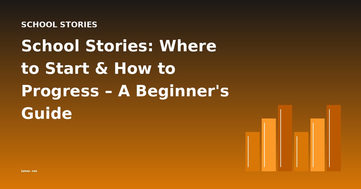 School Stories: Where to Start & How to Progress – A Beginner's Guide